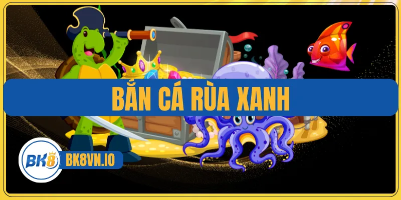 Bắn Cá Rùa Xanh – Sân Chơi Đại Dương Hấp Dẫn Mọi Người Chơi 1 Bắn Cá Rùa Xanh