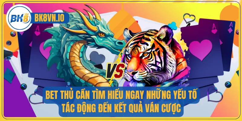 Bet thủ cần tìm hiểu ngay những yếu tố tác động đến kết quả ván cược