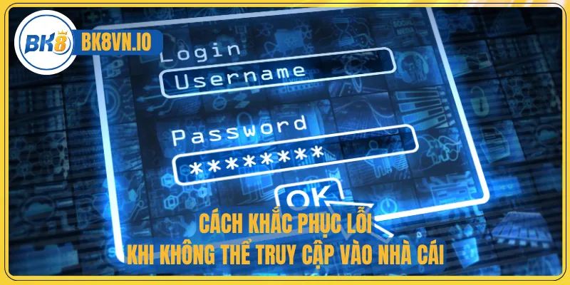 Khám Phá Trải Nghiệm Giải Trí Dễ Dàng Cùng Đăng Nhập Bk8 4 Cách khắc phục lỗi khi không thể truy cập vào nhà cái