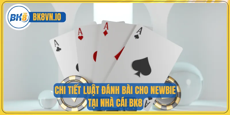 Tiến Lên Miền Bắc - Trò Chơi Truyền Thống Đầy Chiến Thuật 3 Chi tiết luật đánh bài cho newbie tại nhà cái BK8