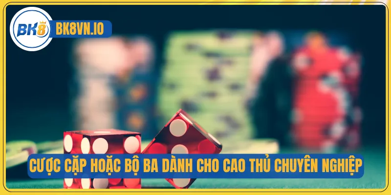 Cược cặp hoặc bộ ba dành cho cao thủ chuyên nghiệp