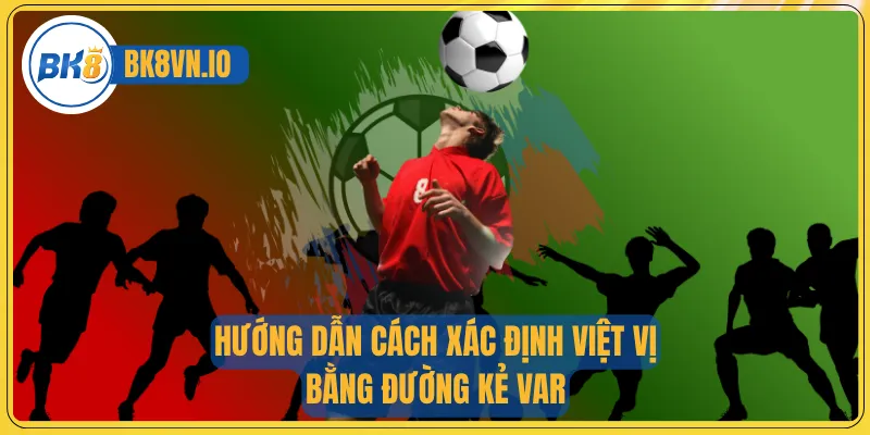 Hướng dẫn cách xác định việt vị bằng đường kẻ var