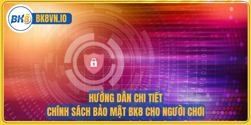 Chính Sách Bảo Mật Bk8 1 Hướng dẫn chi tiết chính sách bảo mật BK8 cho người chơi
