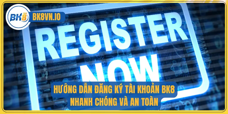 Hướng dẫn đăng ký tài khoản BK8 nhanh chóng và an toàn