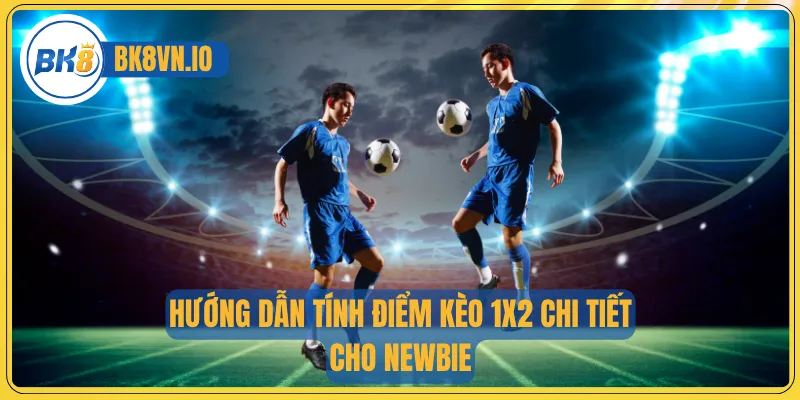Kèo Châu Âu - Cách Chơi Chuẩn Xác Và Bí Quyết Chốt Kèo 3 Hướng dẫn tính điểm kèo 1x2 chi tiết cho newbie