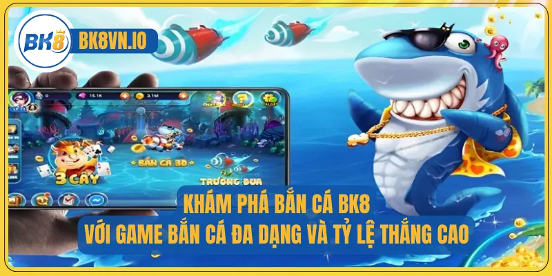 Khám phá Bắn Cá BK8 với game bắn cá đa dạng và tỷ lệ thắng cao