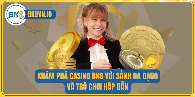 Khám phá Casino BK8 với sảnh đa dạng và trò chơi hấp dẫn.