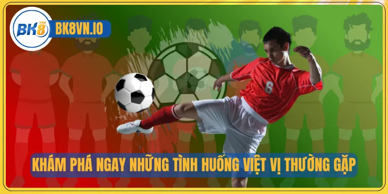Khám phá ngay những tình huống việt vị thường gặp
