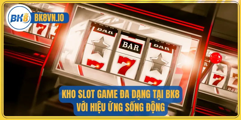 Kho slot game đa dạng tại BK8 với hiệu ứng sống động
