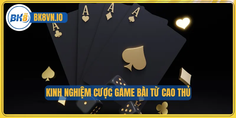 Kinh nghiệm cược game bài từ cao thủ