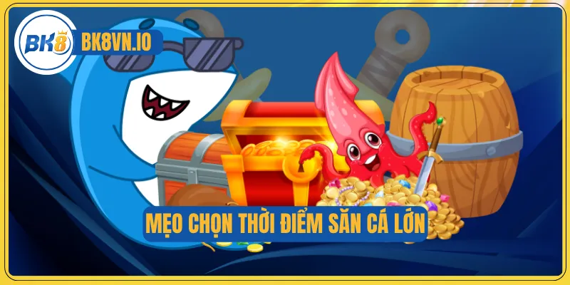 Mẹo Bắn Cá Online - Bí Quyết Chơi Chuẩn Xác Cho Người Mới 3 Mẹo chọn thời điểm săn cá lớn