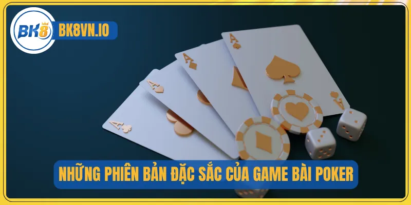 Bài Poker - Tham Gia Ngay Hôm Nay Tựa Bài Siêu Hấp Dẫn 4 Những phiên bản đặc sắc của game bài Poker