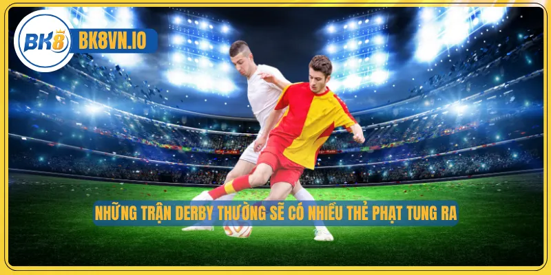 Kèo Thẻ Phạt - Cách Chơi Chuẩn Và Tối Ưu Cơ Hội Thắng 4 Những trận derby thường sẽ có nhiều thẻ phạt tung ra
