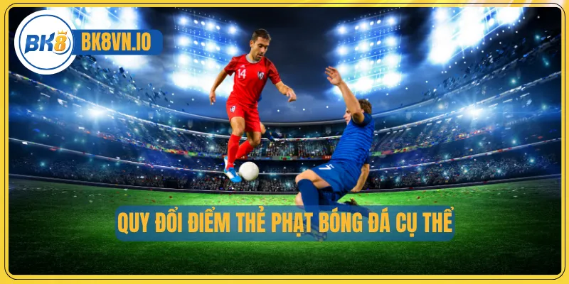 Kèo Thẻ Phạt - Cách Chơi Chuẩn Và Tối Ưu Cơ Hội Thắng 3 Quy đổi điểm thẻ phạt bóng đá cụ thể