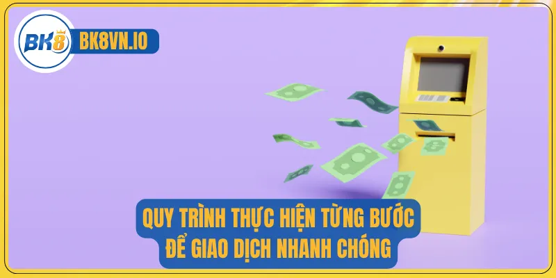 Quy trình thực hiện từng bước để giao dịch nhanh chóng