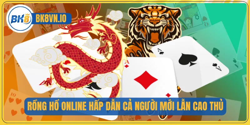Rồng hổ online hấp dẫn cả người mới lẫn cao thủ