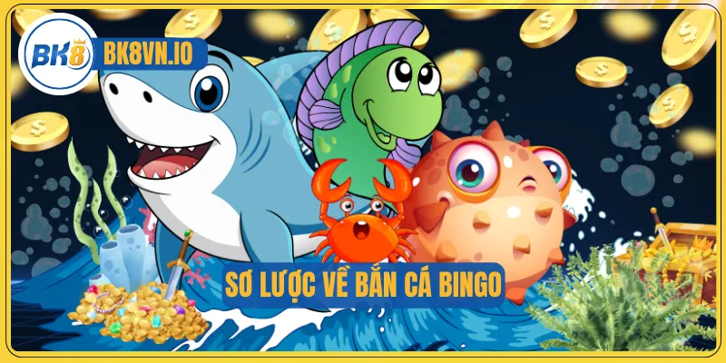 Bắn Cá Bingo - Săn Boss Đại Dương, Nhận Tiền Mặt Khủng 2 Sơ lược về Bắn cá Bingo