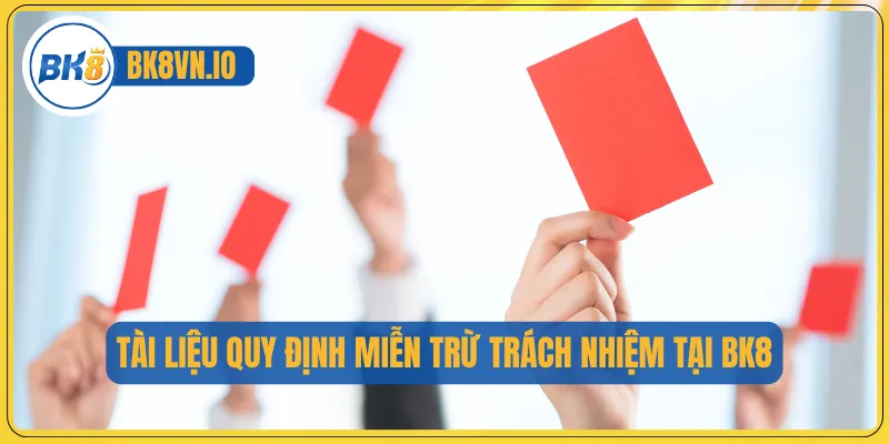 Miễn Trừ Trách Nhiệm 1 Tài liệu quy định miễn trừ trách nhiệm tại BK8