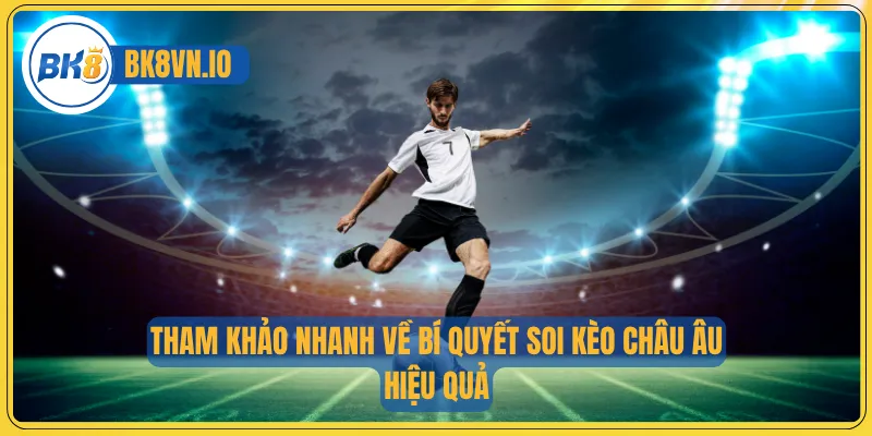 Kèo Châu Âu - Cách Chơi Chuẩn Xác Và Bí Quyết Chốt Kèo 4 Tham khảo nhanh về bí quyết soi kèo châu Âu hiệu quả