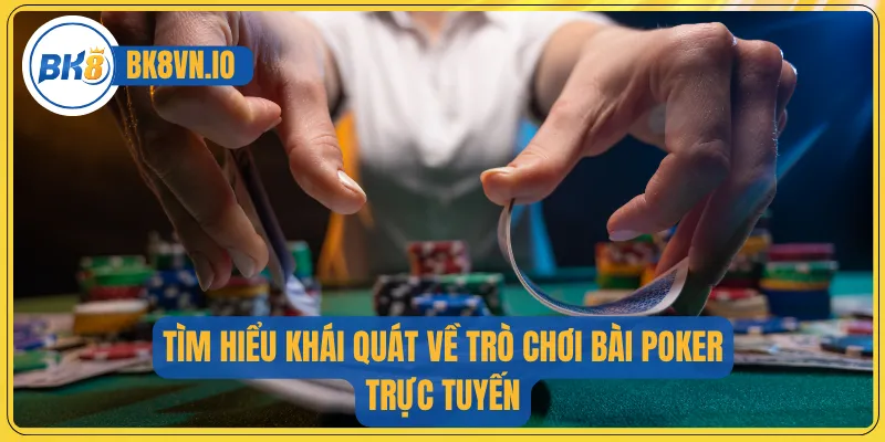 Bài Poker - Tham Gia Ngay Hôm Nay Tựa Bài Siêu Hấp Dẫn 2 Tìm hiểu khái quát về trò chơi bài Poker trực tuyến