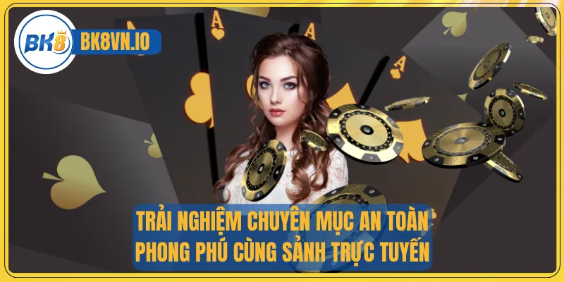 Trải nghiệm chuyên mục an toàn, phong phú cùng sảnh trực tuyến.