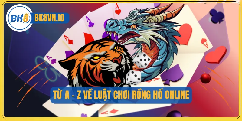 Từ A - Z về luật chơi Rồng hổ online